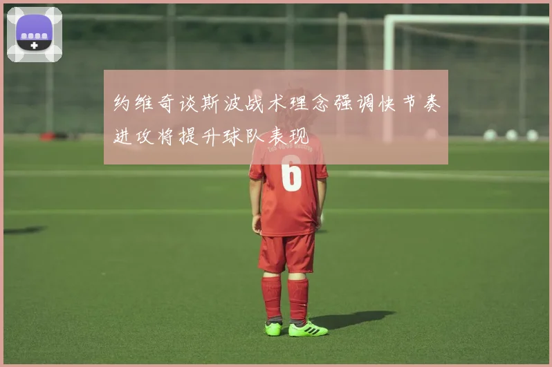 约维奇谈斯波战术理念强调快节奏进攻将提升球队表现
