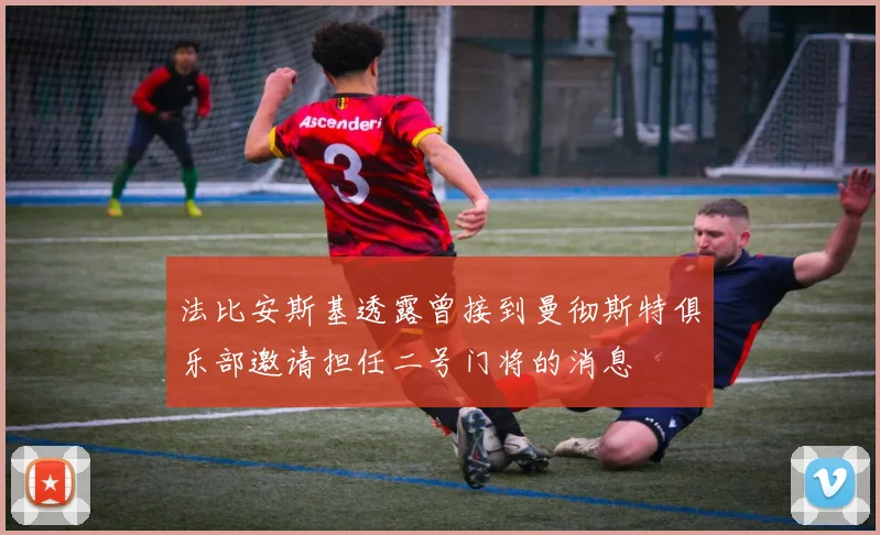 法比安斯基透露曾接到曼彻斯特俱乐部邀请担任二号门将的消息